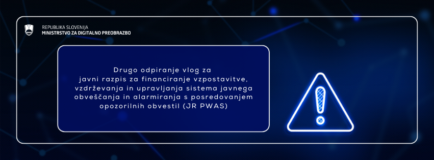 Moder pravokotnik v katerem je napis: Drugo odpiranje vlog za javni razpis za financiranje vzpostavitve, vzdrževanja in upravljanja sistema javnega obveščanja in alarmiranja s posredovanjem opozorilnih obvestil (JR PWAS)