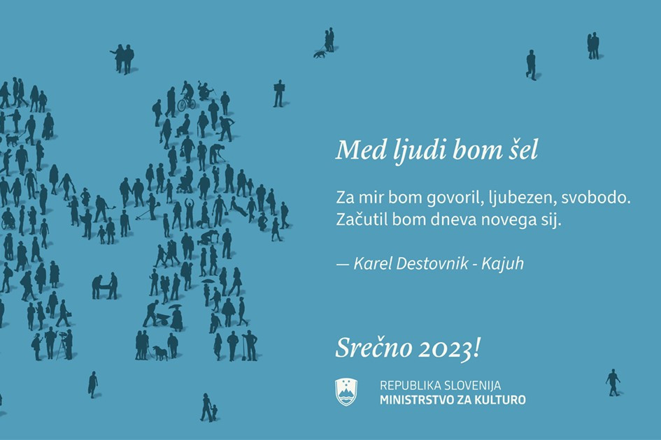 Med ljudi bom šel. Za mir bom govoril, ljubezen, svobodo. Začutil bom dneva novega sij. Karel Destovnik - Kajuh. Srečno 2023!