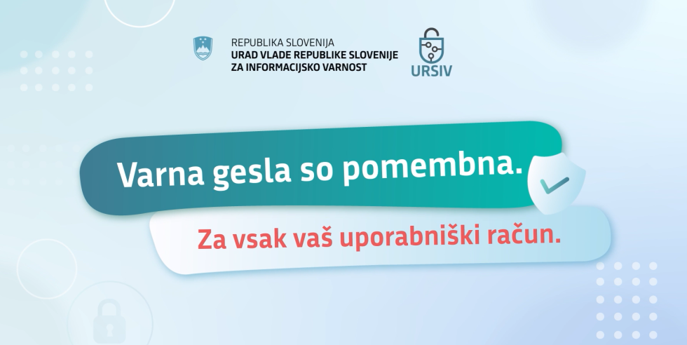 Grafika Urada Vlade Republike Slovenije za informacijsko varnost (URSIV) z napisom Varna gesla so pomembna. Za vsak vaš uporabniški račun. Ob besedilu je simbol ščita s kljukico, ki ponazarja varnost in zaščito.